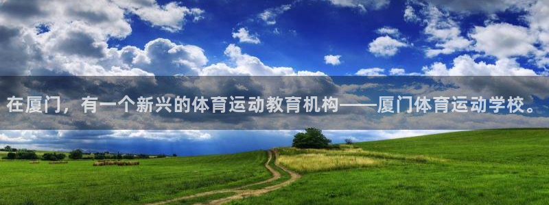 菲律宾ug环球官网：在厦门，有一个新兴的体育运动教育机构——厦门体育运动学校。