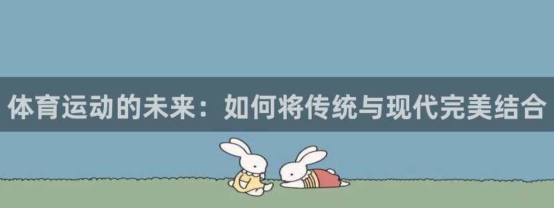 菲律宾ug环球官网：体育运动的未来：如何将传统与现代完美结合